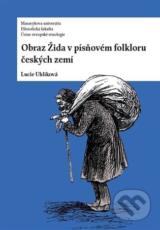 Kniha: Obraz Žida v písňovém folkloru českých zemí (Lucie Uhlíková). Ústav evropské etnologie, 2025 Kniha: Obraz Žida v písňovém folkloru českých zemí (Lucie Uhlíková). Ústav evropské etnologie, 2025