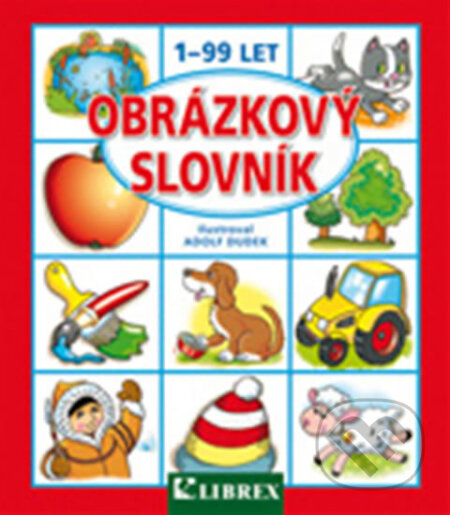 Kniha: Obrázkový slovník 1-99 let (Adolf Dudek). Librex, 2017 Kniha: Obrázkový slovník 1-99 let (Adolf Dudek). Librex, 2017