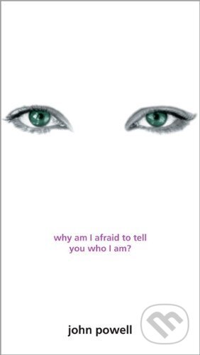 Why am I Afraid to Tell You Who I am? - John Powell, Zondervan, 1999