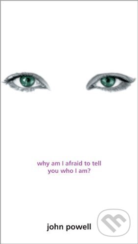 Kniha: Why am I Afraid to Tell You Who I am? (John Powell). Zondervan, 1999 Kniha: Why am I Afraid to Tell You Who I am? (John Powell). Zondervan, 1999