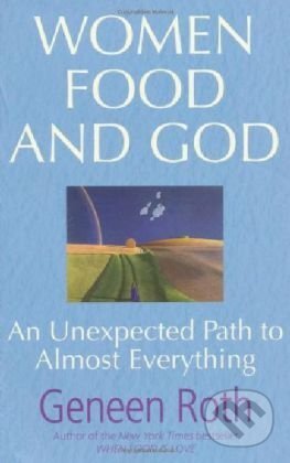 Kniha: Women, Food and God (Geneen Roth). Simon & Schuster, 2010 Kniha: Women, Food and God (Geneen Roth). Simon & Schuster, 2010
