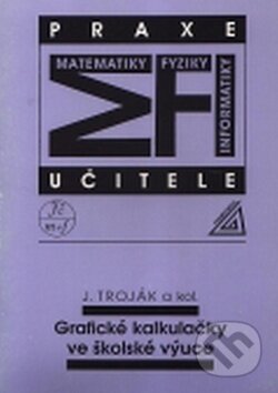 Kniha: Grafické kalkulačky ve školské výuce (Jiří Troják). Spoločnosť Prometheus Kniha: Grafické kalkulačky ve školské výuce (Jiří Troják). Spoločnosť Prometheus