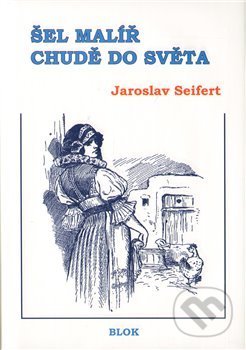 Kniha: Šel malíř chudě do světa (Jaroslav Seifert). Vydavatelství BLOK, 2011 Kniha: Šel malíř chudě do světa (Jaroslav Seifert). Vydavatelství BLOK, 2011