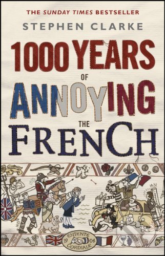 1000 Years of Annoying the French - Stephen Clarke, Black Swan, 2011