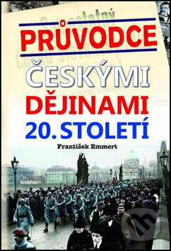 Kniha: Průvodce českými dějinami 20. století (František Emmert). CLIO, 2012 Kniha: Průvodce českými dějinami 20. století (František Emmert). CLIO, 2012