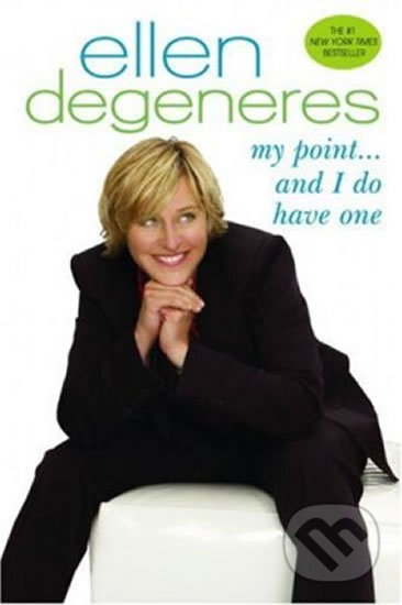 Kniha: My Point...and I Do Have One (Ellen DeGeneres). Random House, 2007 Kniha: My Point...and I Do Have One (Ellen DeGeneres). Random House, 2007