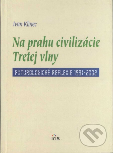 Na Prahu civilizácie Tretej vlny - Ivan Kliniec, IRIS, 2002