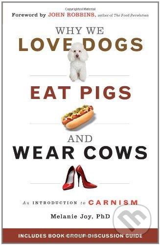 Kniha: Why We Love Dogs, Eat Pigs, and Wear Cows (Melanie Joy). Red wheel, 2011 Kniha: Why We Love Dogs, Eat Pigs, and Wear Cows (Melanie Joy). Red wheel, 2011