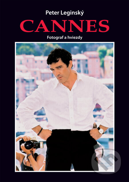 Kniha: Cannes - fotograf a hviezdy (Peter Leginský). , 2013 Kniha: Cannes - fotograf a hviezdy (Peter Leginský). , 2013
