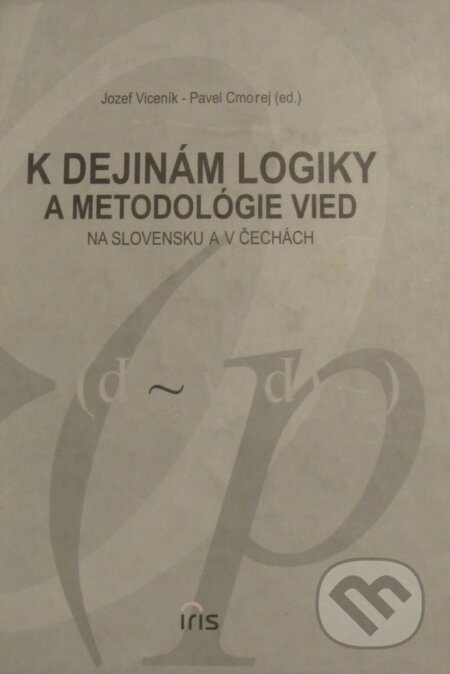 Kniha: K dejinám logiky a metodológie vied na Slovensku a v Čechách (Jozef Viceník). IRIS, 2001 Kniha: K dejinám logiky a metodológie vied na Slovensku a v Čechách (Jozef Viceník). IRIS, 2001