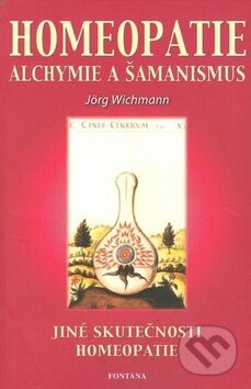 Kniha: Homeopatie Alchymie a šamanismus (Jörg Wichmann). Fontána, 2001 Kniha: Homeopatie Alchymie a šamanismus (Jörg Wichmann). Fontána, 2001