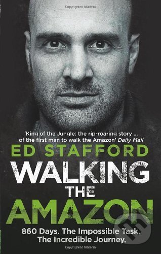 Kniha: Walking the Amazon (Ed Stafford). Virgin Books, 2012 Kniha: Walking the Amazon (Ed Stafford). Virgin Books, 2012