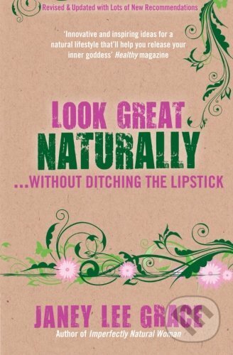 Kniha: Look Great Naturally... Without Ditching the lipstick (Janey Lee Grace). Hay House, 2013 Kniha: Look Great Naturally... Without Ditching the lipstick (Janey Lee Grace). Hay House, 2013
