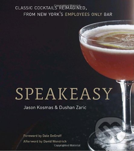 Kniha: Speakeasy (Dushan Zaric a Jason Kosmas). Ten speed, 2010 Kniha: Speakeasy (Dushan Zaric a Jason Kosmas). Ten speed, 2010