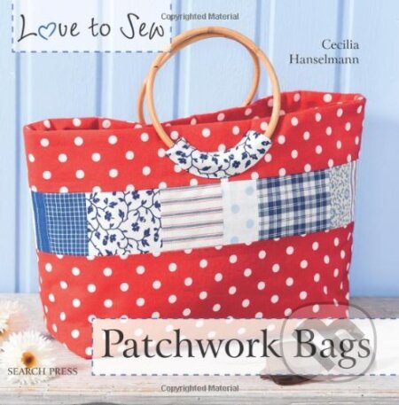 Kniha: Love to Sew: Patchwork Bags (Cecilia Hanselmann). Search Press, 2013 Kniha: Love to Sew: Patchwork Bags (Cecilia Hanselmann). Search Press, 2013