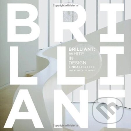 Kniha: Brilliant: White in Design (Linda O'Keeffe). Monacelli Press, 2011 Kniha: Brilliant: White in Design (Linda O'Keeffe). Monacelli Press, 2011