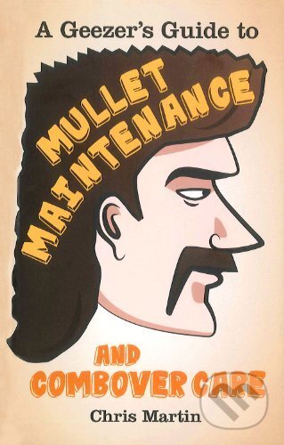 Kniha: A Geezer's Guide to Mullet Maintenance and Combover Care (The History Press). The History Press, 2013 Kniha: A Geezer's Guide to Mullet Maintenance and Combover Care (The History Press). The History Press, 2013