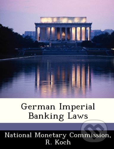 German Imperial Banking Laws - R. Koch, BiblioGov, 2012