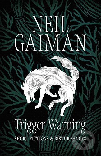 Trigger Warning: Short Fictions and Disturbances - Neil Gaiman, Headline Book, 2015