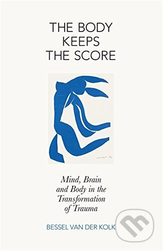 Kniha: The Body Keeps the Score (Bessel van der Kolk). Allen Lane, 2014 Kniha: The Body Keeps the Score (Bessel van der Kolk). Allen Lane, 2014