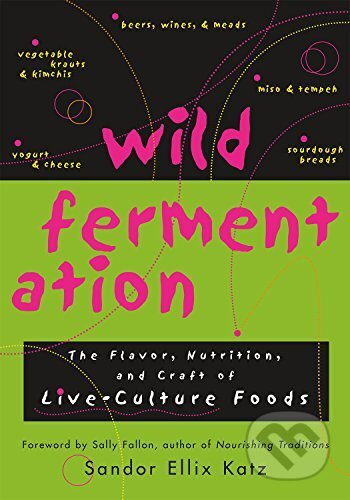 Kniha: Wild Fermentation (Sally Fallon a Sandor Ellix Kat). Chelsea Green, 2003 Kniha: Wild Fermentation (Sally Fallon a Sandor Ellix Kat). Chelsea Green, 2003