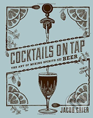 Kniha: Cocktails on Tap (Jacob Grier). Stewart Tabori & Chang, 2015 Kniha: Cocktails on Tap (Jacob Grier). Stewart Tabori & Chang, 2015