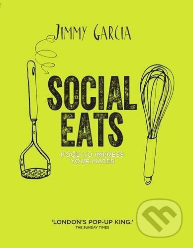 Kniha: Social Eats (Jimmy Garcia). Kyle Books, 2015 Kniha: Social Eats (Jimmy Garcia). Kyle Books, 2015