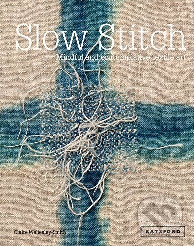 Slow Stitch - Claire Wellesley-Smith, Batsford, 2015