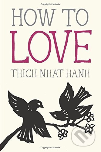 Kniha: How to Love (Jason DeAntonis a Thich Nhat Hanh). Parallax, 2015 Kniha: How to Love (Jason DeAntonis a Thich Nhat Hanh). Parallax, 2015