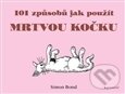 Kniha: 101 způsobů, jak použít mrtvou kočku (Simon Bond). Garamond, 2015 Kniha: 101 způsobů, jak použít mrtvou kočku (Simon Bond). Garamond, 2015