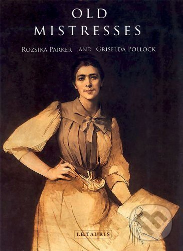 Kniha: Old Mistresses: Women, Art and Ideology (Griselda Pollo a Rozsika Parker). I.B. Tauris, 2013 Kniha: Old Mistresses: Women, Art and Ideology (Griselda Pollo a Rozsika Parker). I.B. Tauris, 2013
