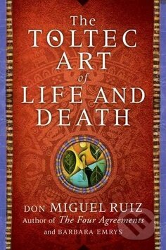Kniha: A Toltec Art of Life and Death (Don Miguel Ruiz). HarperCollins, 2015 Kniha: A Toltec Art of Life and Death (Don Miguel Ruiz). HarperCollins, 2015