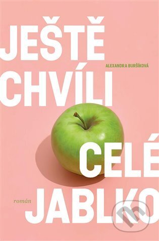 E-kniha: Ještě chvíli celé jablko (Alexandra Buršíková). Argo, 2025 E-kniha: Ještě chvíli celé jablko (Alexandra Buršíková). Argo, 2025