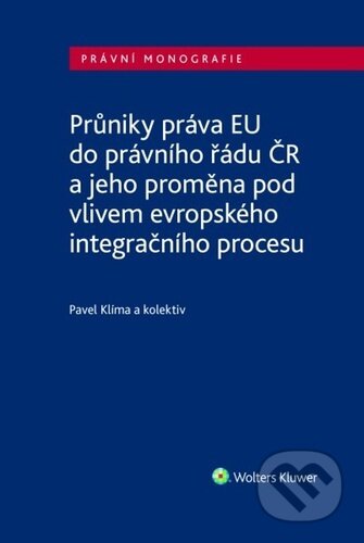 Kniha: Průniky práva EU do právního řádu ČR (Pavel Klíma). Wolters Kluwer ČR, 2025 Kniha: Průniky práva EU do právního řádu ČR (Pavel Klíma). Wolters Kluwer ČR, 2025