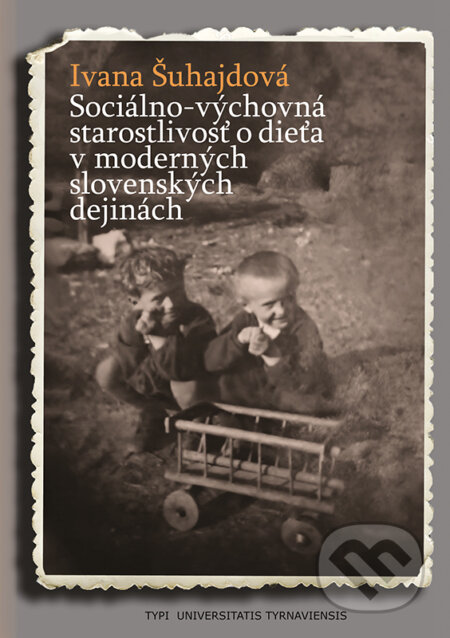 Kniha: Sociálno-výchovná starostlivosť o dieťa v moderných slovenských dejinách (Ivana Šuhajdová). VEDA, 2024 Kniha: Sociálno-výchovná starostlivosť o dieťa v moderných slovenských dejinách (Ivana Šuhajdová). VEDA, 2024
