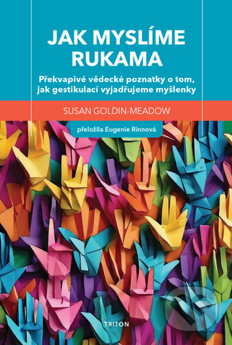 Kniha: Jak myslíme rukama (Susan Goldin - Meadow). Triton, 2025 Kniha: Jak myslíme rukama (Susan Goldin - Meadow). Triton, 2025