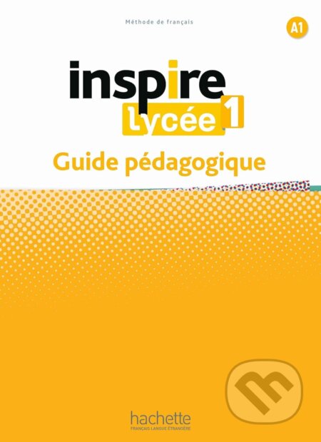 Kniha: Inspire Lycée 1 - Guide pédagogique (Hachette Livre International). Hachette Livre International, 2023 Kniha: Inspire Lycée 1 - Guide pédagogique (Hachette Livre International). Hachette Livre International, 2023