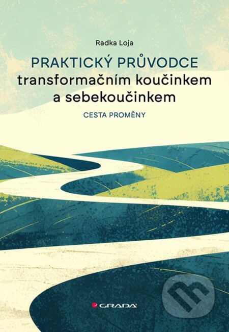 Kniha: Praktický průvodce transformačním koučinkem a sebekoučinkem (Radka Loja). Grada, 2025 Kniha: Praktický průvodce transformačním koučinkem a sebekoučinkem (Radka Loja). Grada, 2025