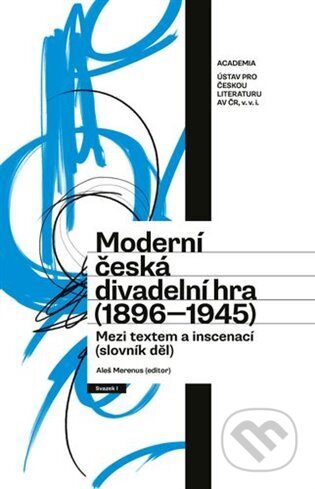 Kniha: Moderní česká divadelní hra 1896-1945 (Aleš Merenus). Academia, 2025 Kniha: Moderní česká divadelní hra 1896-1945 (Aleš Merenus). Academia, 2025