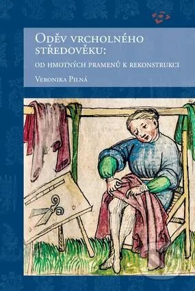 Kniha: Oděv vrcholného středověku : od hmotných pramenů k rekonstrukci (Veronika Pilná). Národní památkový ústav, 2024 Kniha: Oděv vrcholného středověku : od hmotných pramenů k rekonstrukci (Veronika Pilná). Národní památkový ústav, 2024