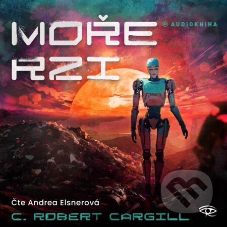 Audiokniha: Moře rzi (C. Robert Cargill). Kanopa, 2025 Audiokniha: Moře rzi (C. Robert Cargill). Kanopa, 2025