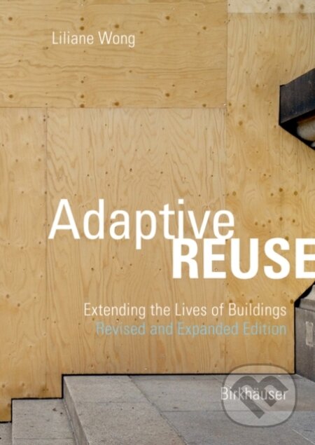 Kniha: Adaptive Reuse : Extending the Lives of Buildings (Liliane Wong). Birkhäuser Actar, 2025 Kniha: Adaptive Reuse : Extending the Lives of Buildings (Liliane Wong). Birkhäuser Actar, 2025