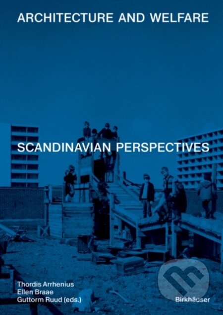 Kniha: Architecture and Welfare : Scandinavian Perspectives (Ellen Braae, Thordis Arrhenius a Guttorm Ruud). Birkhäuser Actar, 2025 Kniha: Architecture and Welfare : Scandinavian Perspectives (Ellen Braae, Thordis Arrhenius a Guttorm Ruud). Birkhäuser Actar, 2025