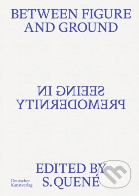 Kniha: Between Figure and Ground (Saskia Quene). De Gruyter, 2025 Kniha: Between Figure and Ground (Saskia Quene). De Gruyter, 2025