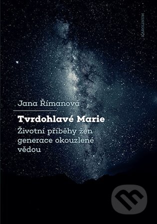 Kniha: Tvrdohlavé Marie (Jana Římanová). Karolinum, 2025 Kniha: Tvrdohlavé Marie (Jana Římanová). Karolinum, 2025