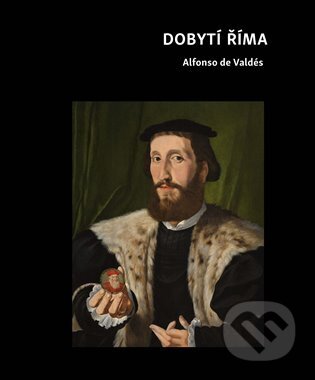 Kniha: Dobytí Říma (Alfonso de Valdés). Univerzita Karlova v Praze, 2025 Kniha: Dobytí Říma (Alfonso de Valdés). Univerzita Karlova v Praze, 2025