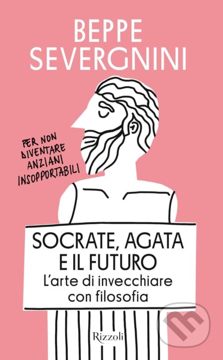 Kniha: Socrate, Agata e il futuro: L'arte di invecchiare con filosofia (Beppe Severgnini). Rizzoli Universe, 2025 Kniha: Socrate, Agata e il futuro: L'arte di invecchiare con filosofia (Beppe Severgnini). Rizzoli Universe, 2025