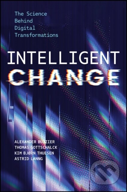 Kniha: Intelligent Change (Alexander Budzier, Thomas Gottschalck, Kim Bjørn Thuesen a Astrid Lanng). John Wiley & Sons, 2025 Kniha: Intelligent Change (Alexander Budzier, Thomas Gottschalck, Kim Bjørn Thuesen a Astrid Lanng). John Wiley & Sons, 2025