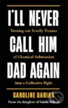 Kniha: Image for I'll Never Call Him Dad Again: By the daughter of Gisele Pelicot (Bonnier Books). Bonnier Books, 2025 Kniha: Image for I'll Never Call Him Dad Again: By the daughter of Gisele Pelicot (Bonnier Books). Bonnier Books, 2025