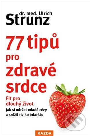 Kniha: 77 tipů pro zdravé srdce (Ulrich Strunz). Nakladatelství KAZDA, 2025 Kniha: 77 tipů pro zdravé srdce (Ulrich Strunz). Nakladatelství KAZDA, 2025